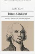 James Madison and the Creation of the American Republic cover