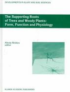 The Supporting Roots of Trees and Woody Plants Form, Function and Physiology cover