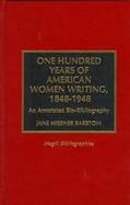 One Hundred Years of American Women Writing, 1848-1948 An Annotated Bio-Bibliography cover