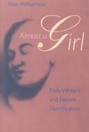 Almost a Girl Male Writers and Female Identification cover