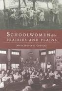 Schoolwomen of the Prairies and Plains: Personal Narratives from Iowa, Kansas, and Nebraska, 1860s to 1920s cover
