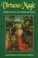 Virtuous Magic: Women Saints and Their Meanings cover