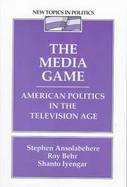 The Media Game American Politics in the Television Age cover