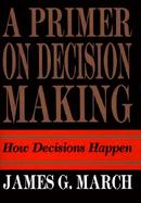A Primer on Decision Making How Decisions Happen cover