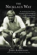 The Nicklaus Way: An Analysis of the Unique Techniques and Strategies of Golf's Leading Major Championship Winner cover