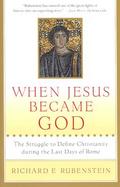 When Jesus Became God The Struggle to Define Christianity During the Last Days of Rome cover
