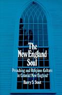 The New England Soul Preaching and Religious Culture in Colonial New England cover