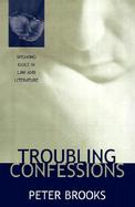 Troubling Confessions Speaking Guilt in Law & Literature cover