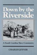 Down by the Riverside A South Carolina Slave Community cover