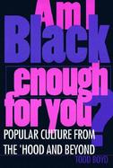 Am I Black Enough for You? Popular Culture from the 'Hood and Beyond cover