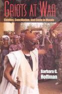 Griots at War Conflict, Conciliation, and Caste in Mande cover