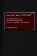 Security With Solvency Dwight D. Eisenhower and the Shaping of the American Military Establishment cover