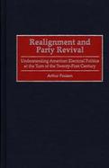 Realignment and Party Revival Understanding American Electoral Politics at the Turn of the Twenty-First Century cover