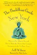The Buddhist Guide to New York Where to Go, What to Do, and How to Make the Most of the Fantastic Resources in the Tri-State Area cover