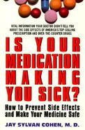 Is Your Medication Making You Sick?: How to Prevent Side Effects and Make Your Medicine Safe cover
