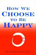 How We Choose to Be Happy The 9 Choices of Extremely Happy People, Their Secets, Their Stories cover