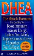 DHEA: The Miracle Hormone That Can Boost Immunity, Increase Energy, Lighten Your Mood, Improve Your Sex Drive, & Lengthen... cover
