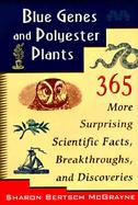 Blue Genes and Polyester Plants 365 More Surprising Scientific Facts, Breakthroughs, and Discoveries cover