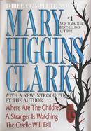 Mary Higgins Clark Three Complete Novels : Where Are the Children? a Stranger Is Watching, the Cradle Will Fall cover