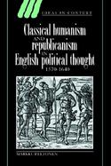 Classical Humanism and Republicanism in English Political Thought 1570-1640 cover