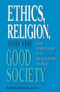 Ethics, Religion, and the Good Society New Directions in a Pluralistic World cover