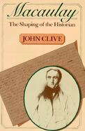 Macaulay, the Shaping of the Historian cover