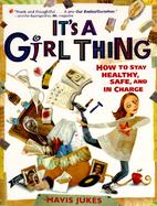 It's a Girl Thing: How to Stay Healthy, Safe and in Charge cover