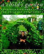A Child's Garden: Enchanting Outdoor Spaces for Children and Parents cover