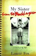 My Sister from the Black Lagoon: A Novel of My Life cover