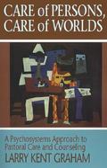 Care of Persons, Care of Worlds A Psychosystems Approach to Pastoral Care and Counseling cover