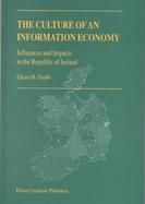 The Culture of an Information Economy Influences and Impacts in the Republic of Ireland cover