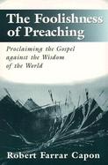 The Foolishness of Preaching Proclaiming the Gospel Against the Wisdom of the World cover