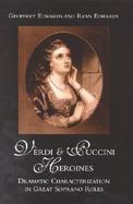 Verdi and Puccini Heroines: Dramatic Characterization in Great Soprano Roles cover