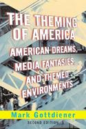 The Theming of America American Dreams, Media Fantasies, and Themed Environments cover