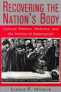 Recovering the Nation's Body Cultural Memory, Medicine, and the Politics of Redemption cover