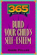 Three Hundred Sixty-Five Ways to Build Your Child's Self-Esteem cover