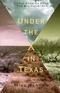 Under the X in Texas Little Stories from the Big Country cover