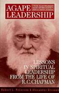 Agape Leadership Lessons in Spiritual Leadership from the Life of R.C. Chapman cover