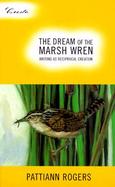 The Dream of the Marsh Wren Writing As Reciprocal Creation cover