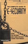 The Complete Guide to E-Security Using the Internet and E-Mail Without Losing Your Privacy cover