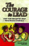 The Courage to Lead Start Your Own Support Group - Mental Illnesses & Addictions cover
