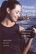 Fitness Training for Girls A Teen Girl's Guide to Resistance Training, Cardiovascular Conditioning and Nutrition cover