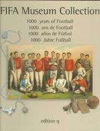 Fifa Museum Collection 1000 Years of Football = 1000 Anos De Futbol  1000 Ans De Football  1000 Jahre Fubball cover