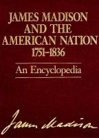 James Madison and the American Nation 1751-1836 An Encyclopedia cover
