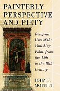 PAINTERLY PERSPECTIVE AND PIETY Religious Uses of the Vanishing Point, from the 15th to the 18th Century cover