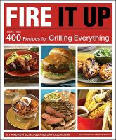 Fire It Up : 400 Recipes for Grilling Everything cover