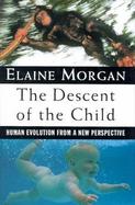 The Descent of the Child: Human Evolution from a New Perspective cover