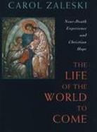 The Life of the World to Come: Near-Death Experience and Christian Hope: The Albert Cardinal Meyer Lectures cover