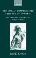 The Italian Romance Epic in the Age of Humanism The Matter of Italy and the World of Rome cover