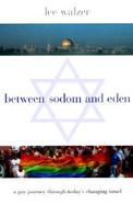 Between Sodom and Eden A Gay Journey Through Today's Changing Israel cover